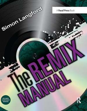 The Remix Manual: The Art and Science of Dance Music Remixing with Logic de Simon Langford