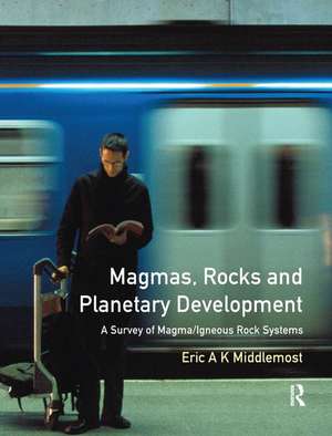 Magmas, Rocks and Planetary Development: A Survey of Magma/Igneous Rock Systems de Eric A. K. Middlemost