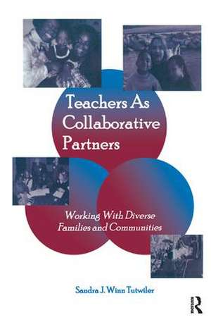 Teachers as Collaborative Partners: Working With Diverse Families and Communities de Sandra J. Winn Tutwiler