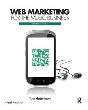 Web Marketing for the Music Business de Tom Hutchison