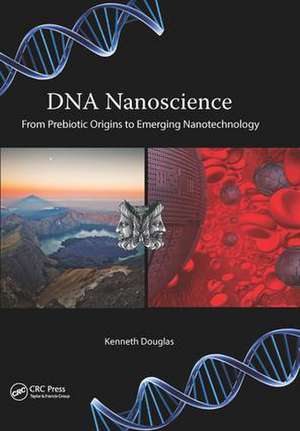 DNA Nanoscience: From Prebiotic Origins to Emerging Nanotechnology de Kenneth Douglas