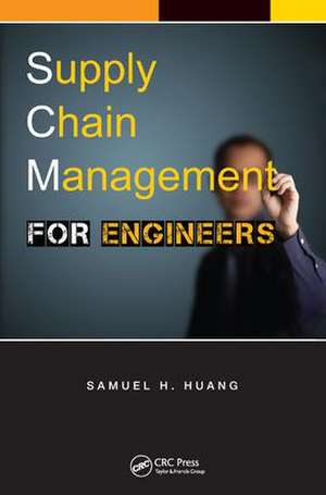 Supply Chain Management for Engineers de Samuel H. Huang