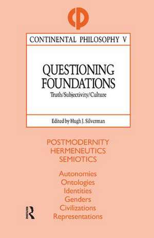 Questioning Foundations: Truth, Subjectivity and Culture de Hugh J. Silverman