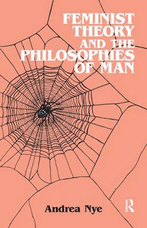 Feminist Theory and the Philosophies of Man de Andrea Nye