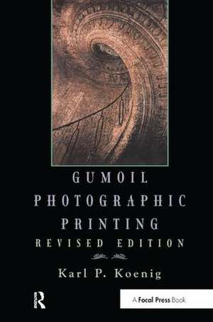 Gumoil Photographic Printing, Revised Edition de Karl Koenig