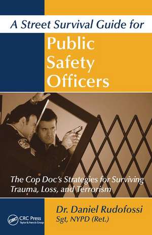 A Street Survival Guide for Public Safety Officers: The Cop Doc's Strategies for Surviving Trauma, Loss, and Terrorism de Daniel Rudofossi