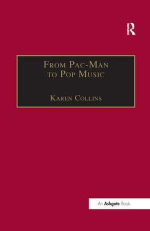 From Pac-Man to Pop Music: Interactive Audio in Games and New Media de Karen Collins