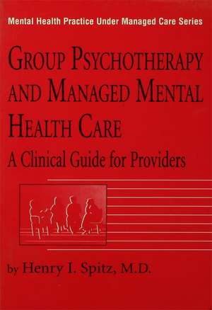 Group Psychotherapy And Managed Mental Health Care: A Clinical Guide For Providers de Henry I. Spitz