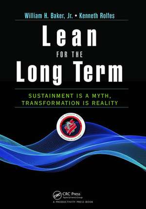 Lean for the Long Term: Sustainment is a Myth, Transformation is Reality de William H. Baker Jr.