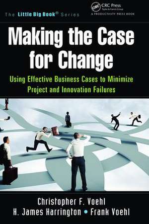 Making the Case for Change: Using Effective Business Cases to Minimize Project and Innovation Failures de Christopher F. Voehl