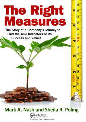 The Right Measures: The Story of a Company’s Journey to Find the True Indicators of Its Success and Values de Mark A. Nash