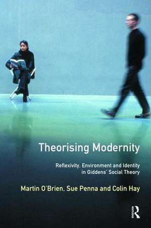 Theorising Modernity: Reflexivity, Environment & Identity in Giddens' Social Theory de Martin O'Brien