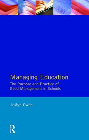 Managing Education: The Purpose and Practice of Good Management in Schools de Joslyn Owen