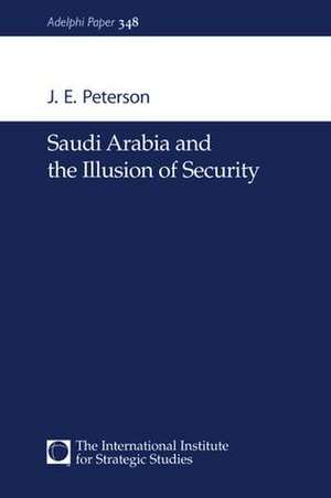 Saudi Arabia and the Illusion of Security de J.E. Peterson