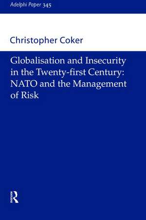 Globalisation and Insecurity in the Twenty-First Century: NATO and the Management of Risk de Christopher Coker