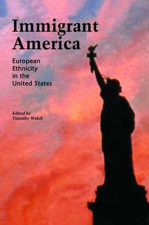 Immigrant America: European Ethnicity in the U.S. de Timothy Walch