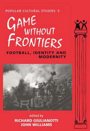 Games Without Frontiers: Football, Identity and Modernity de John Williams