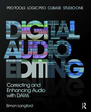 Digital Audio Editing: Correcting and Enhancing Audio in Pro Tools, Logic Pro, Cubase, and Studio One de Simon Langford