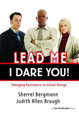 Lead Me, I Dare You!: Managing Resistance to School Change de Sherrell Bergmann