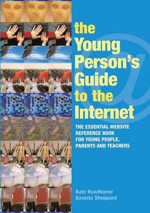 The Young Person's Guide to the Internet: The Essential Website Reference Book for Young People, Parents and Teachers de Kate Hawthorne