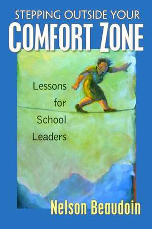 Stepping Outside Your Comfort Zone Lessons for School Leaders de Nelson Beaudoin