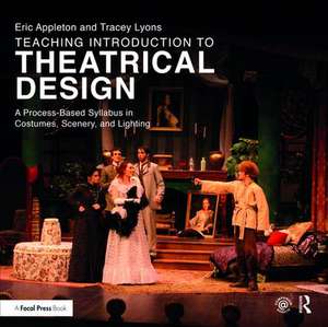 Teaching Introduction to Theatrical Design: A Process Based Syllabus in Costumes, Scenery, and Lighting de Eric Appleton