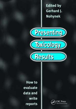 Presenting Toxicology Results: How to Evaluate Data and Write Reports de G. J. Nohynek