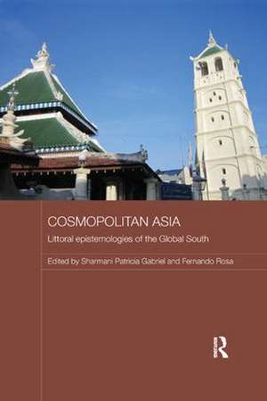 Cosmopolitan Asia: Littoral Epistemologies of the Global South de Sharmani Gabriel