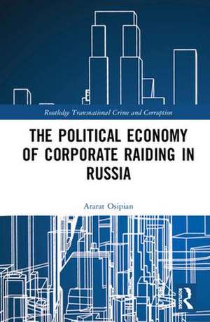 The Political Economy of Corporate Raiding in Russia de Ararat Osipian