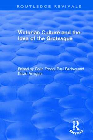 Routledge Revivals: Victorian Culture and the Idea of the Grotesque (1999) de Colin Trodd