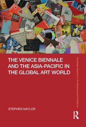 The Venice Biennale and the Asia-Pacific in the Global Art World de Stephen Naylor