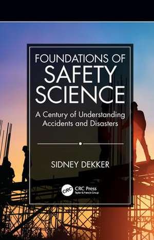 Foundations of Safety Science: A Century of Understanding Accidents and Disasters de Sidney Dekker