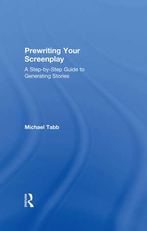 Prewriting Your Screenplay: A Step-by-Step Guide to Generating Stories de Michael Tabb