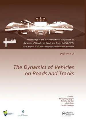 Dynamics of Vehicles on Roads and Tracks Vol 2: Proceedings of the 25th International Symposium on Dynamics of Vehicles on Roads and Tracks (IAVSD 2017), 14-18 August 2017, Rockhampton, Queensland, Australia de Maksym Spiryagin