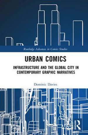 Urban Comics: Infrastructure and the Global City in Contemporary Graphic Narratives de Dominic Davies