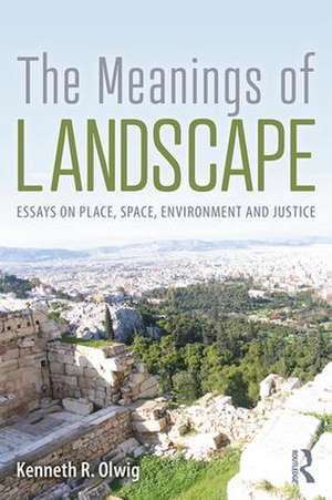 The Meanings of Landscape: Essays on Place, Space, Environment and Justice de Kenneth R. Olwig