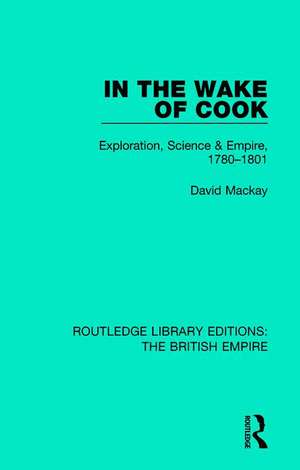 In the Wake of Cook: Exploration, Science and Empire, 1780-1801 de David MacKay