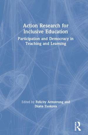 Action Research for Inclusive Education: Participation and Democracy in Teaching and Learning de Felicity Armstrong