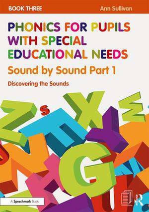 Phonics for Pupils with Special Educational Needs Book 3: Sound by Sound Part 1: Discovering the Sounds de Ann Sullivan