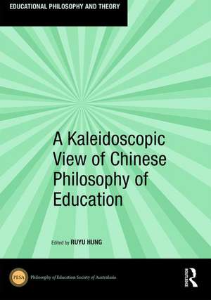 A Kaleidoscopic View of Chinese Philosophy of Education de Ruyu Hung