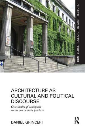 Architecture as Cultural and Political Discourse: Case studies of conceptual norms and aesthetic practices de Daniel Grinceri