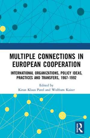 Multiple Connections in European Cooperation: International Organizations, Policy Ideas, Practices and Transfers, 1967-1992 de Kiran Klaus Patel