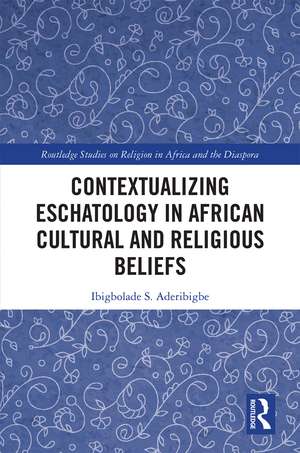 Contextualizing Eschatology in African Cultural and Religious Beliefs de Ibigbolade S. Aderibigbe