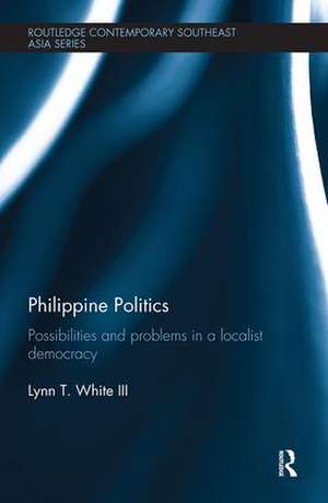 Philippine Politics: Possibilities and Problems in a Localist Democracy de Lynn White III