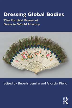 Dressing Global Bodies: The Political Power of Dress in World History de Beverly Lemire