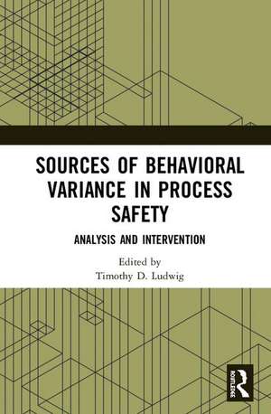 Sources of Behavioral Variance in Process Safety: Analysis and Intervention de Timothy D. Ludwig