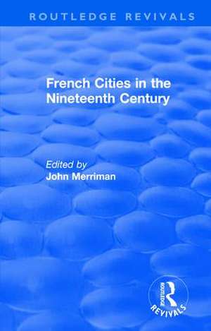 Routledge Revivals: French Cities in the Nineteenth Century (1981) de John Merriman