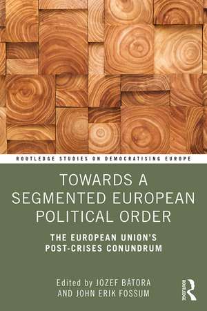 Towards a Segmented European Political Order: The European Union's Post-crises Conundrum de Jozef Bátora