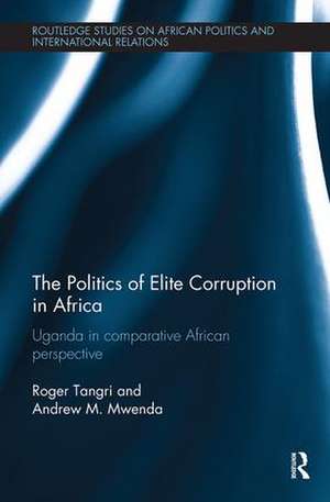 The Politics of Elite Corruption in Africa: Uganda in Comparative African Perspective de Roger Tangri