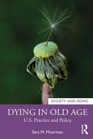 Dying in Old Age: U.S. Practice and Policy de Sara Moorman